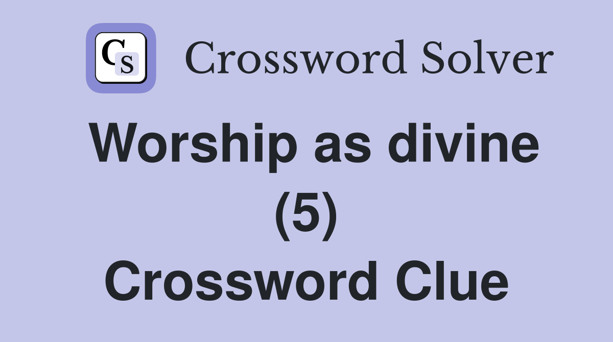 Worship as divine (5) Crossword Clue