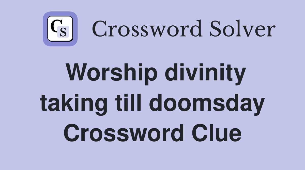 Worship divinity taking till doomsday Crossword Clue