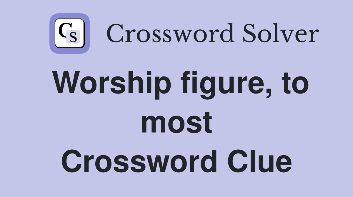 Worship figure, to most Crossword Clue
