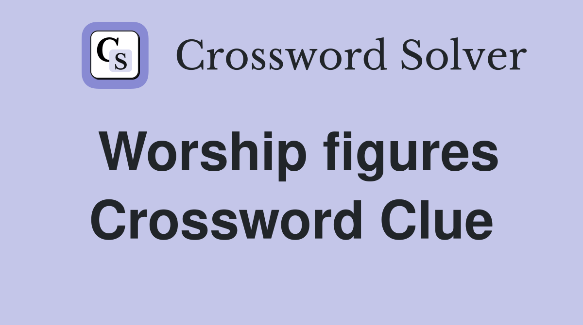 Worship figures Crossword Clue