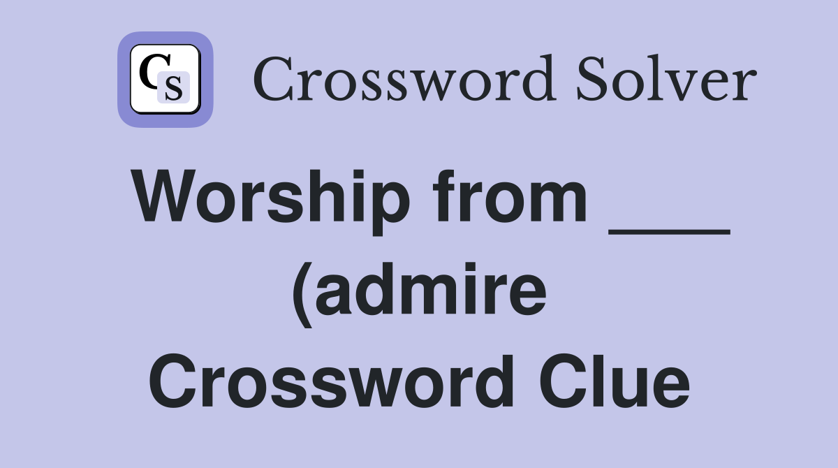 Worship from (admire) Crossword Clue Answers Crossword Solver Worship from (admire) Crossword Clue Answers Crossword Solver