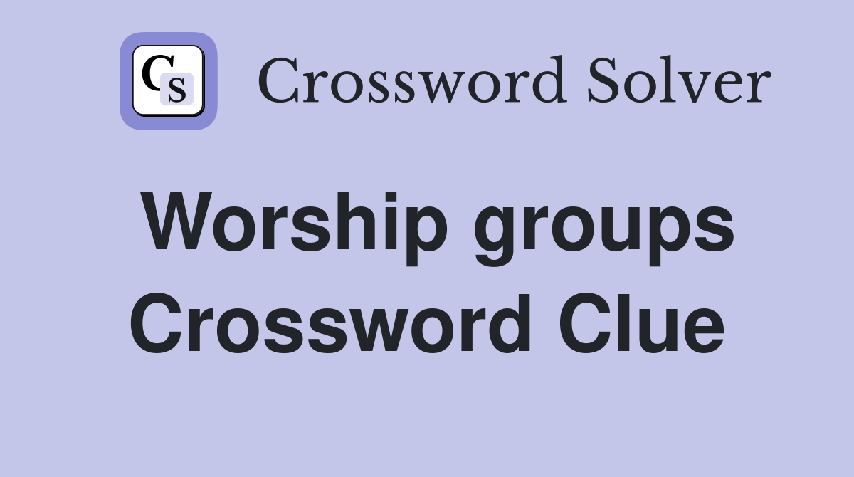 Worship groups Crossword Clue
