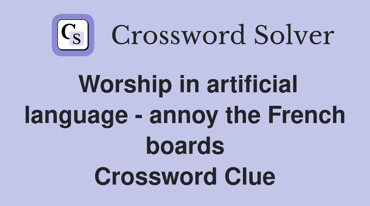 Worship in artificial language - annoy the French boards Crossword Clue