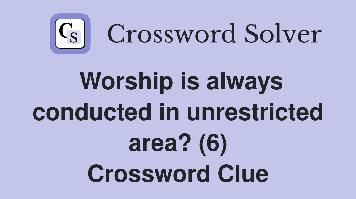 Worship is always conducted in unrestricted area? (6) Crossword Clue