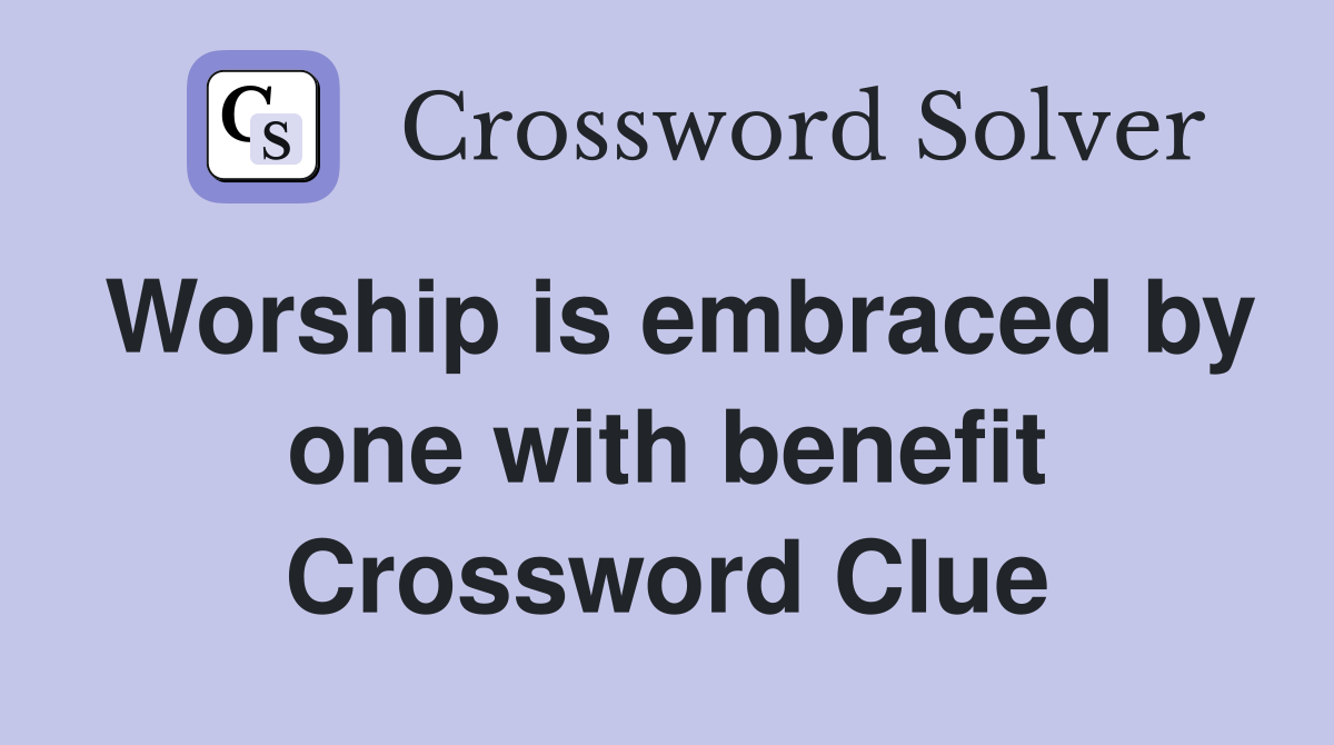 Worship is embraced by one with benefit Crossword Clue