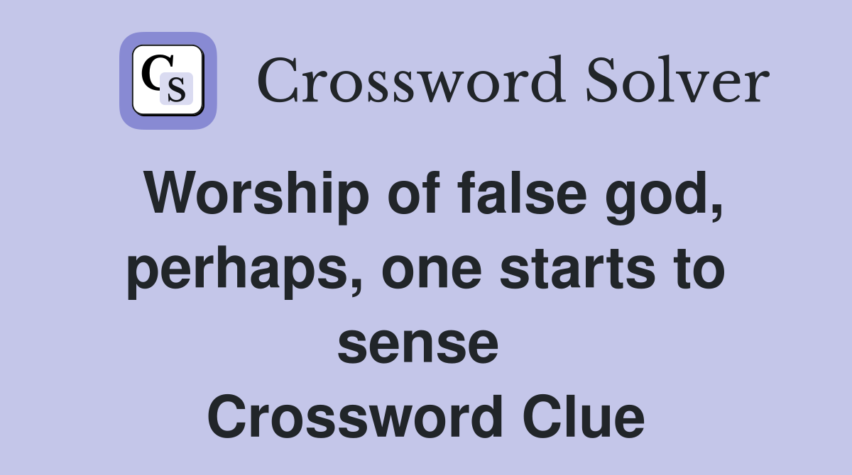 Worship of false god, perhaps, one starts to sense  Crossword Clue