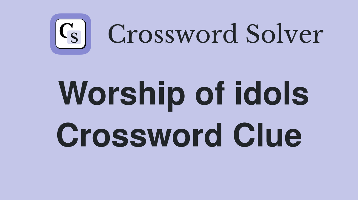 Worship of idols Crossword Clue