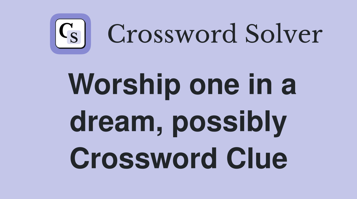 Worship one in a dream, possibly Crossword Clue
