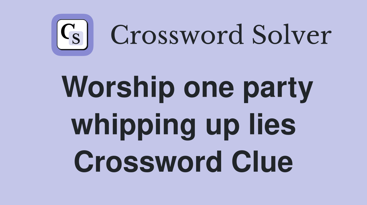 Worship one party whipping up lies Crossword Clue