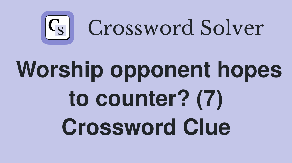 Worship opponent hopes to counter? (7) Crossword Clue