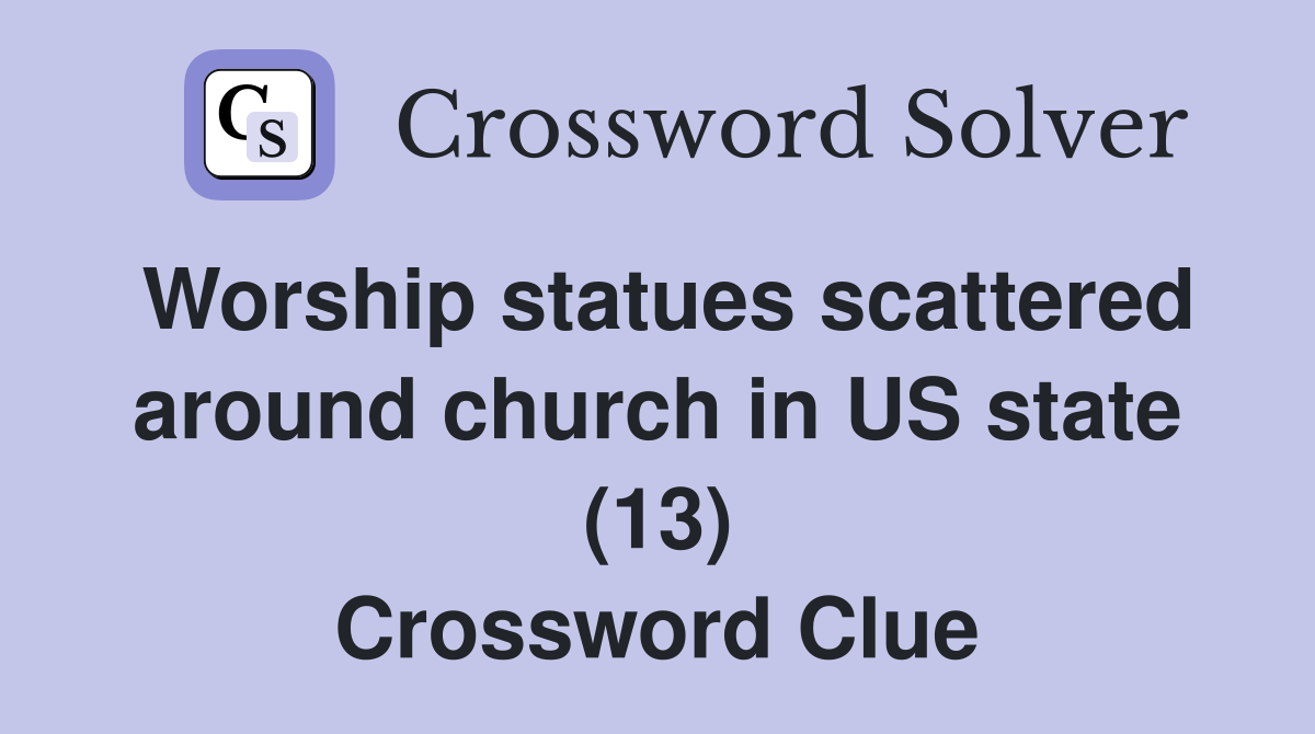Worship statues scattered around church in US state (13) Crossword Clue