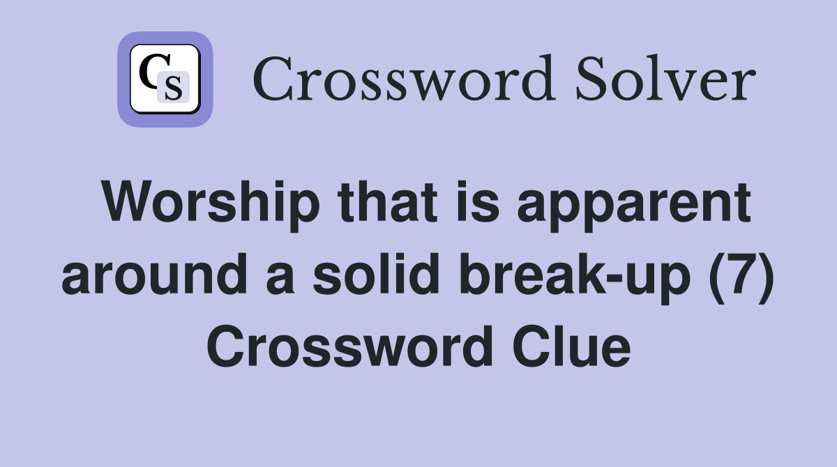 Worship that is apparent around a solid break-up (7) Crossword Clue