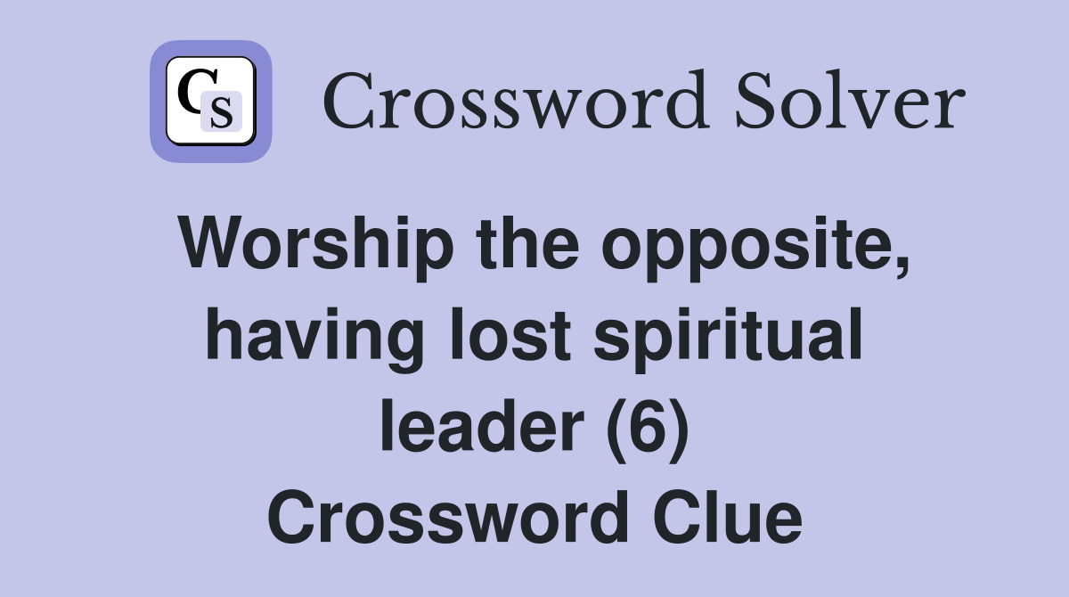 Worship the opposite, having lost spiritual leader (6) Crossword Clue