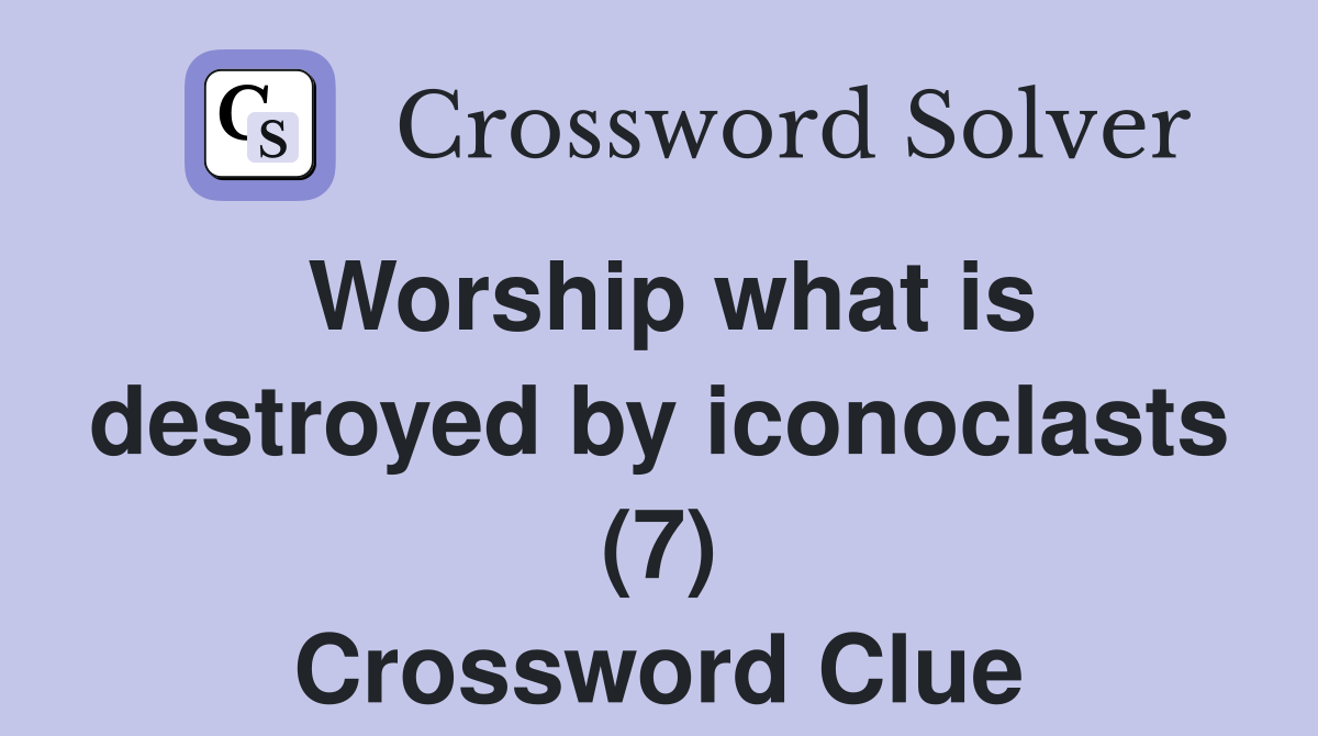 Worship what is destroyed by iconoclasts (7) Crossword Clue