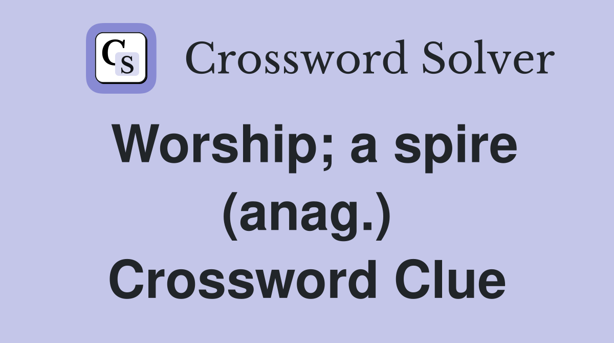 Worship a spire (anag ) Crossword Clue Answers Crossword Solver
