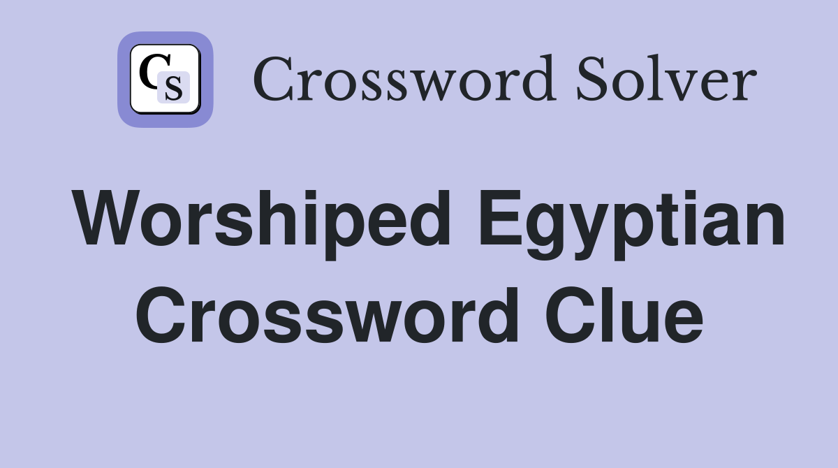 Worshiped Egyptian Crossword Clue