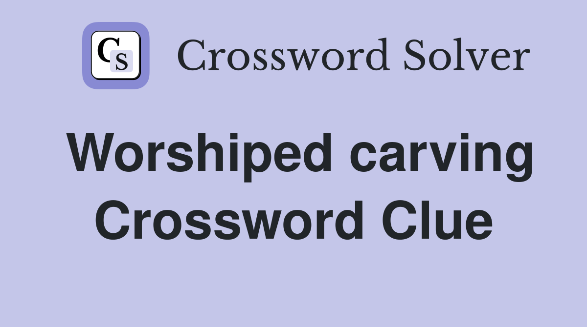 Worshiped carving Crossword Clue