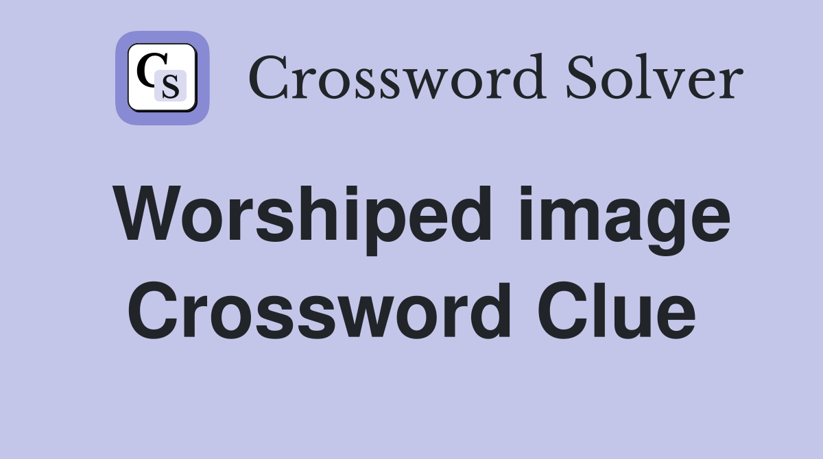 Worshiped image Crossword Clue