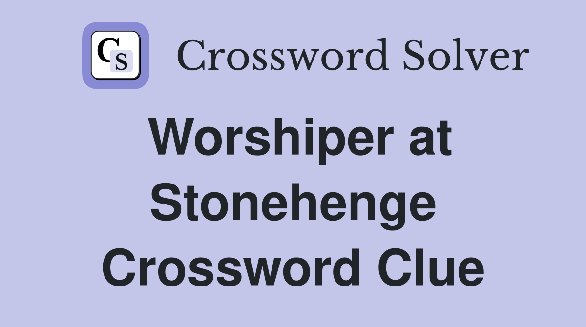 Worshiper at Stonehenge Crossword Clue