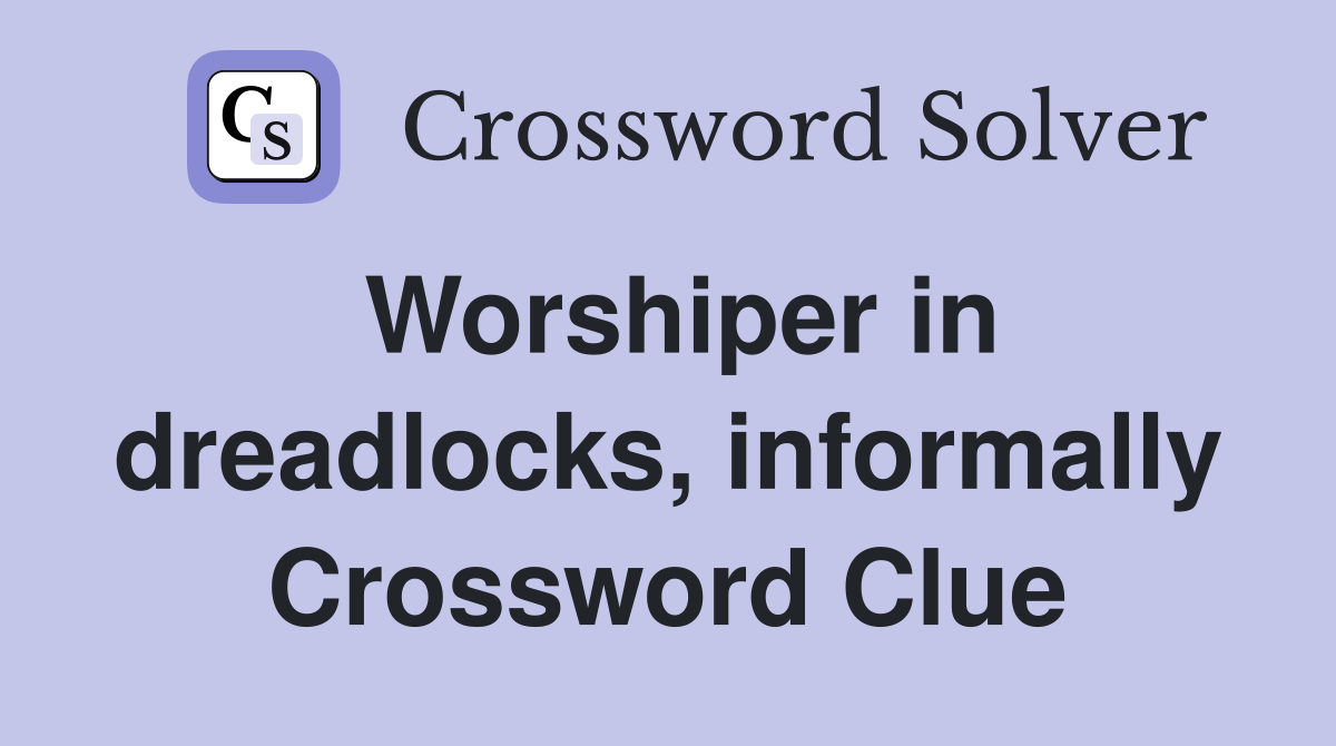 Worshiper in dreadlocks, informally Crossword Clue