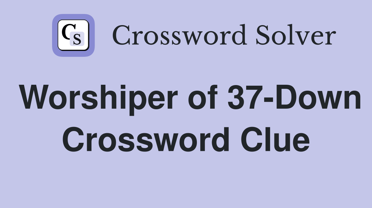 Worshiper of 37-Down Crossword Clue