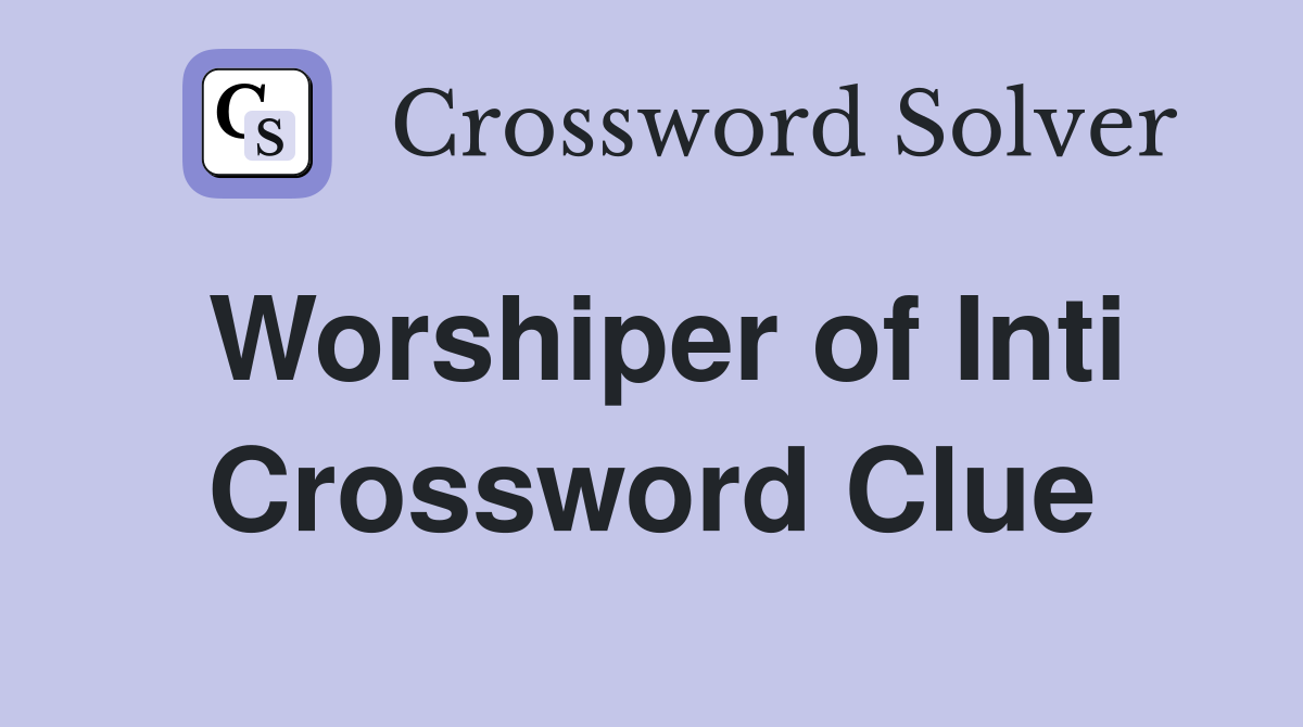 Worshiper of Inti Crossword Clue