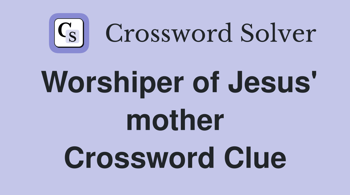 Worshiper of Jesus' mother Crossword Clue