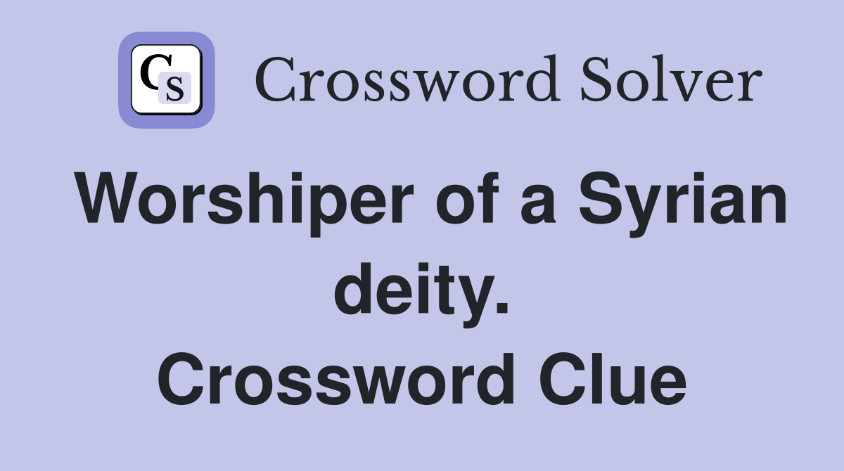Worshiper of a Syrian deity. Crossword Clue