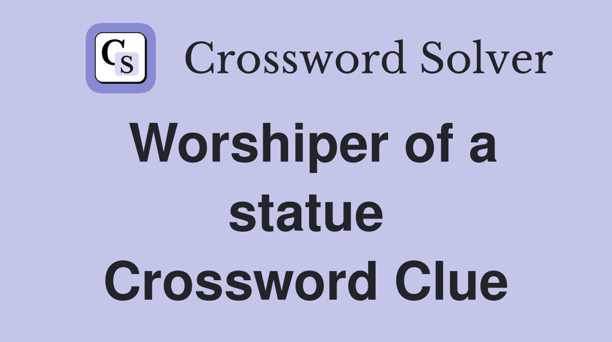 Worshiper of a statue Crossword Clue