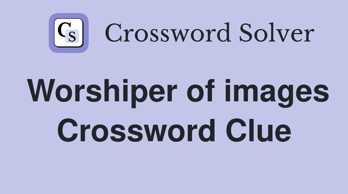 Worshiper of images Crossword Clue