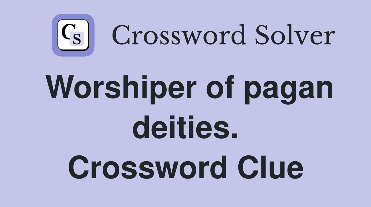 Worshiper of pagan deities. Crossword Clue