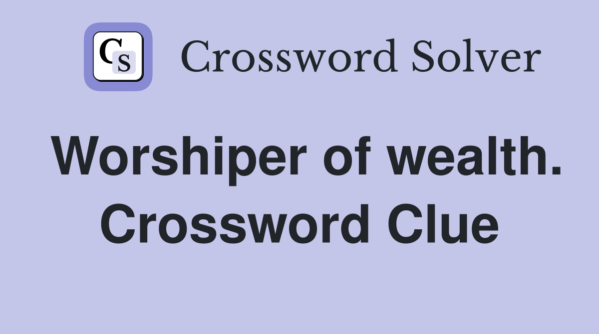 Worshiper of wealth. Crossword Clue