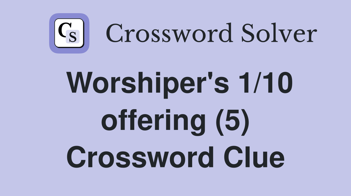 Worshiper's 1/10 offering (5) Crossword Clue