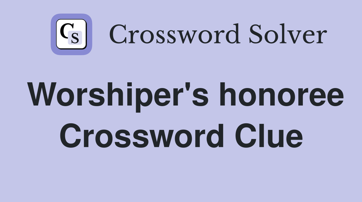 Worshiper's honoree Crossword Clue