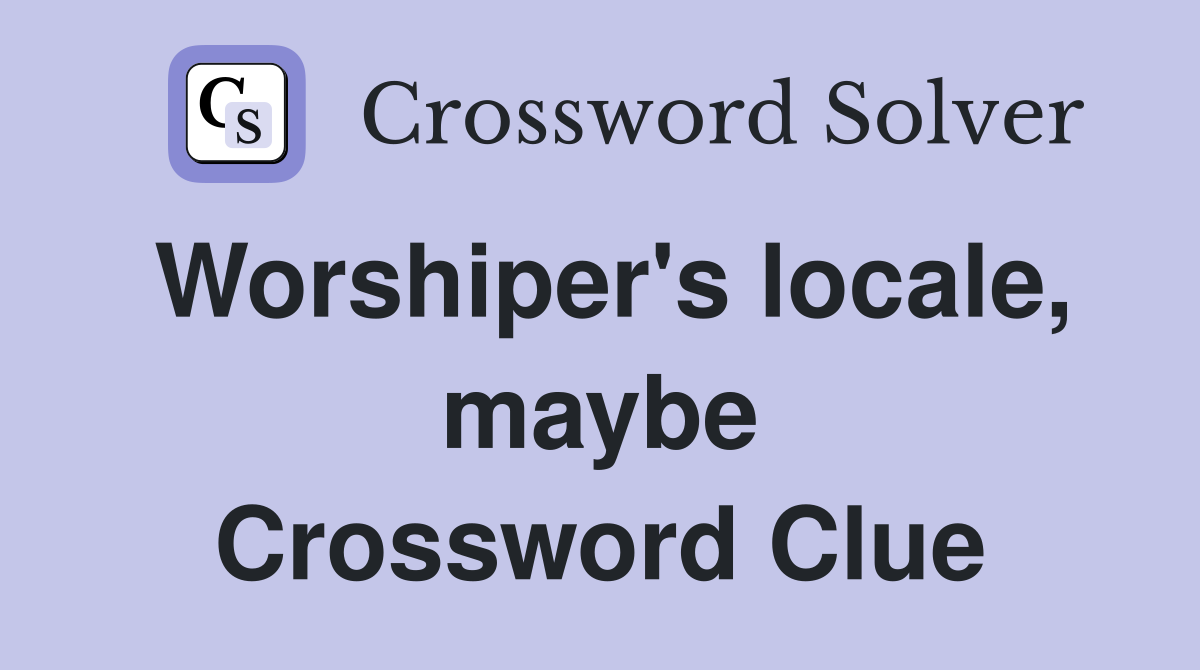 Worshiper's locale, maybe Crossword Clue