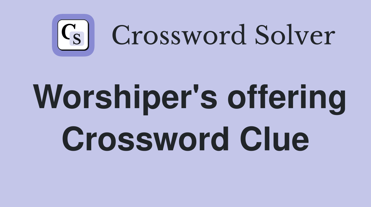 Worshiper's offering Crossword Clue