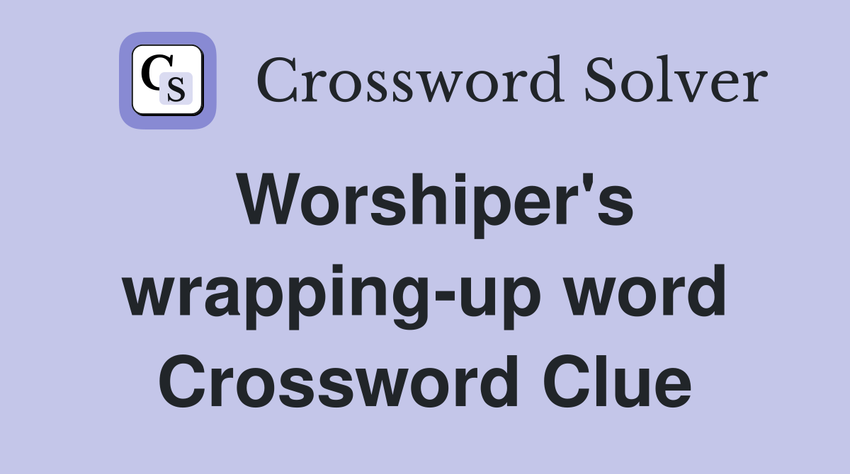Worshiper's wrapping-up word Crossword Clue