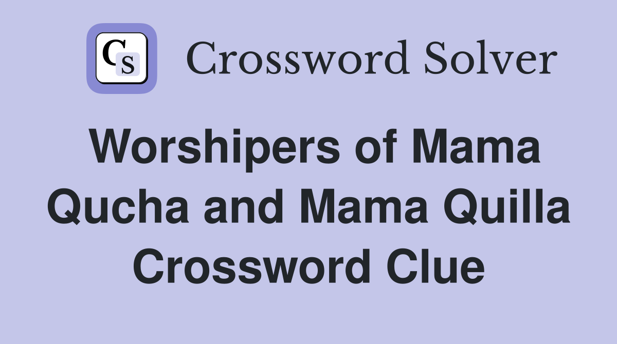 Worshipers of Mama Qucha and Mama Quilla Crossword Clue
