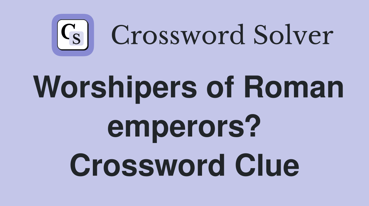 Worshipers of Roman emperors? Crossword Clue