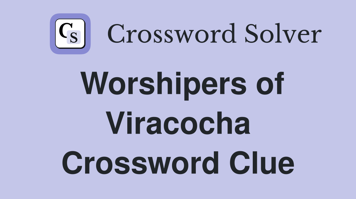 Worshipers of Viracocha Crossword Clue