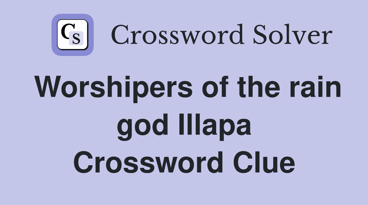 Worshipers of the rain god Illapa Crossword Clue