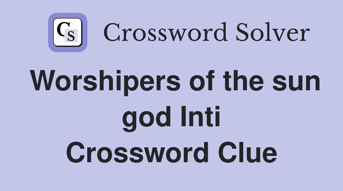 Worshipers of the sun god Inti Crossword Clue
