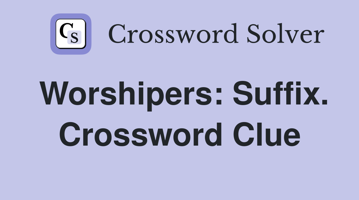 Worshipers: Suffix. Crossword Clue