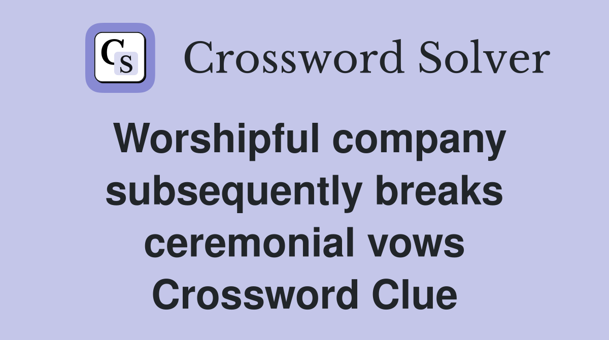 Worshipful company subsequently breaks ceremonial vows Crossword Clue