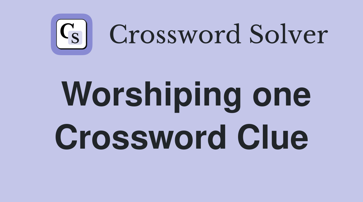 Worshiping one Crossword Clue