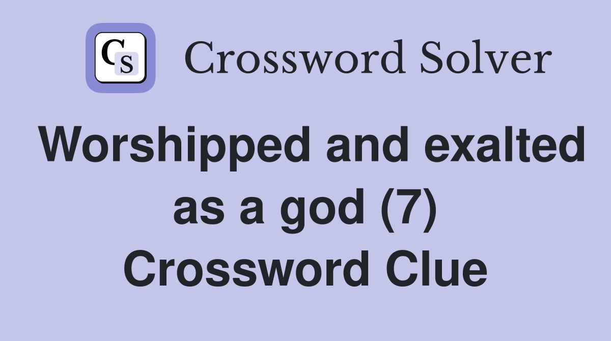 Worshipped and exalted as a god (7) Crossword Clue