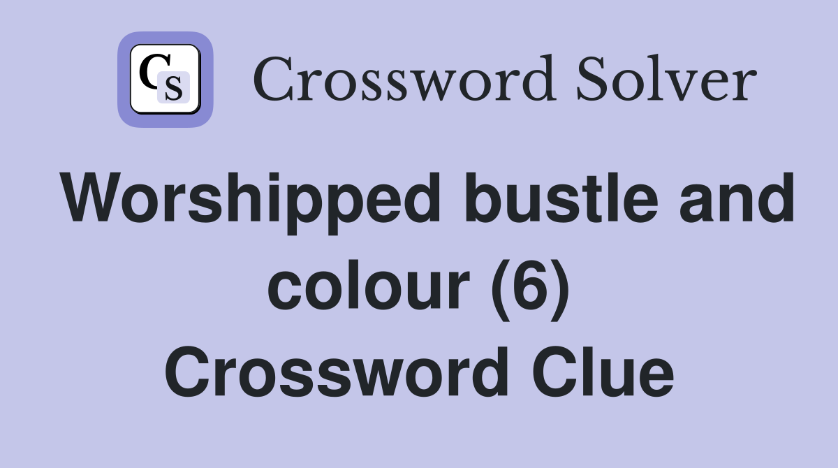 Worshipped bustle and colour (6) Crossword Clue