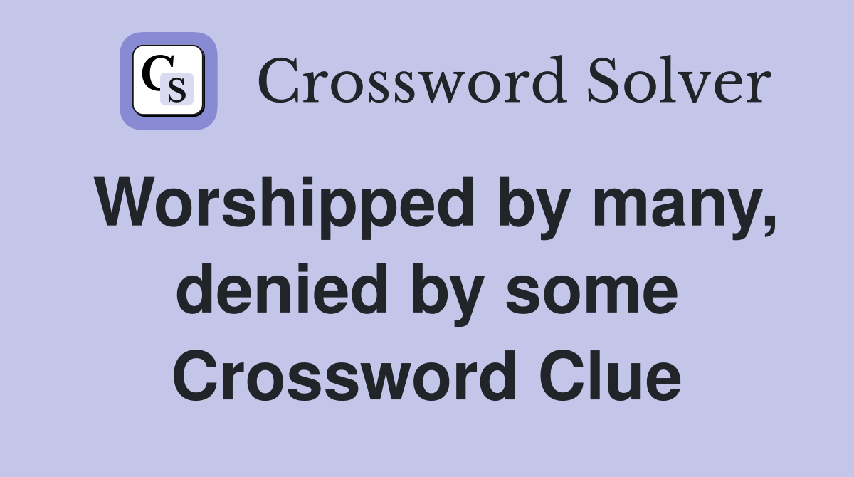 Worshipped by many, denied by some Crossword Clue