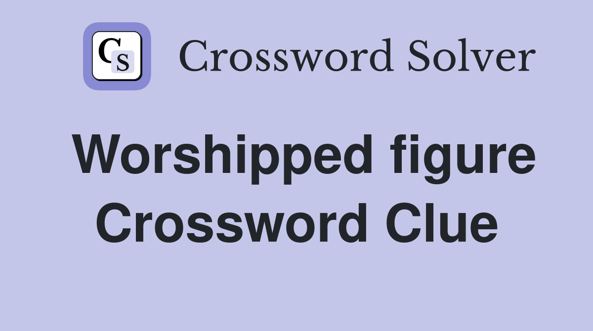 Worshipped figure Crossword Clue