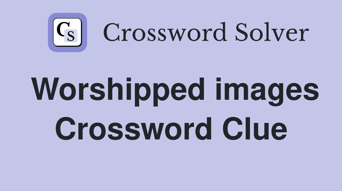 Worshipped images Crossword Clue